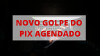 Pix: Conheça o novo golpe do agendamento e saiba como se proteger