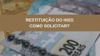 Restituição do INSS: como funciona e onde solicitar?