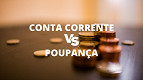 Qual é a diferença entre conta corrente e poupança?