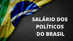 Quanto ganham os políticos no Brasil e em outros países? Veja a comparação