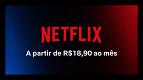 Netflix: plano básico anúncios de R$ 18,90 já está disponível